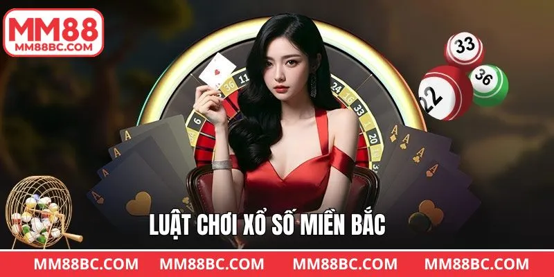 Nắm rõ các luật chơi khi tham gia xổ số miền Bắc hiệu quả