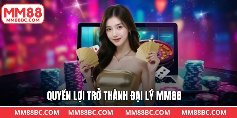 Các quyền lợi được hưởng khi làm đại lý tại MM88 hiệu quả